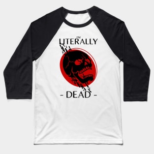 i'm literally dead Baseball T-Shirt